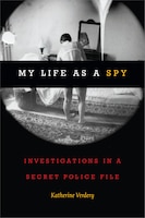 My Life As A Spy: Investigations In A Secret Police File
