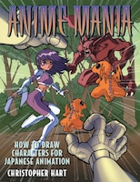 Anime Mania: How to Draw Characters for Japanese Animation