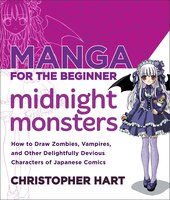 Manga For The Beginner Midnight Monsters: How To Draw Zombies, Vampires, And Other Delightfully Devious Characters Of Japanese Com