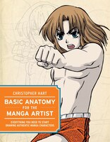 Basic Anatomy For The Manga Artist: Everything You Need To Start Drawing Authentic Manga Characters