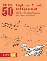 Draw 50 Airplanes, Aircraft, And Spacecraft: The Step-by-step Way To Draw World War Ii Fighter Planes, Modern Jets, Space Capsules