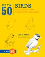 Draw 50 Birds: The Step-by-Step Way to Draw Chickadees, Peacocks, Toucans, Mallards, and Many More of Our Feathere