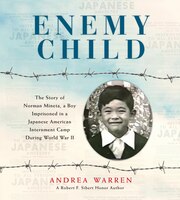 Enemy Child: The Story Of Norman Mineta, A Boy Imprisoned In A Japanese American Internment Camp During World Wa