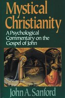 Mystical Christianity: A Psychological Commentary On The Gospel Of John