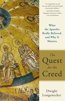 The Quest For The Creed: What The Apostles Really Believed, And Why It Matters