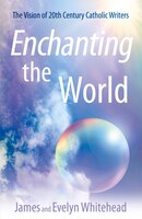 Enchanting The World: The Vision Of 20th Century Catholic Authors