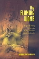The Flaming Womb: Repositioning Women in Early Modern Southeast Asia