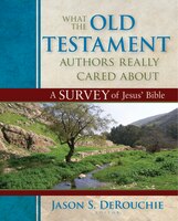 WHAT THE OLD TESTAMENT AUTHORS REALLY CARED ABOUT: A Survey of Jesus' Bible