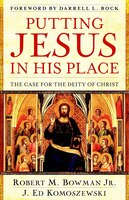 Putting Jesus In His Place: The Case For The Deity Of Christ