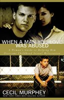 WHEN A MAN YOU LOVE WAS ABUSED: A Woman's Guide to Helping Him Overcome Childhood Sexual Molestation
