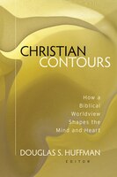 CHRISTIAN CONTOURS: How a Biblical Worldview Shapes theMind and Heart