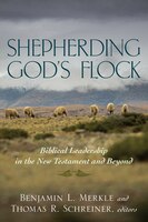 SHEPHERDING GOD'S FLOCK: Church Leadership in the New Testament and Beyond