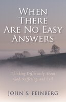 WHEN THERE ARE NO EASY ANSWERS: Thinking Differently About God, Suffering, and Evil