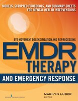 Emdr And Emergency Response: Models, Scripted Protocols, And Summary Sheets For Mental Health Interventions