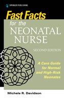 Fast Facts For The Neonatal Nurse: A Care Guide For Normal And High-risk Neonates