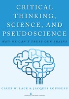 Critical Thinking, Science, and Pseudoscience: Why We Can't Trust Our Brains