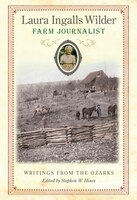 Laura Ingalls Wilder, Farm Journalist: Writings From The Ozarks