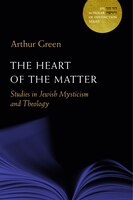 The Heart of the Matter: Studies in Jewish Mysticism and Theology