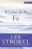 El Caso de La Fe: Un Periodista Investiga Las Objeciones M S Dif Ciles Contra El Cristianismo = The Case for Faith