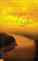 Sumergete En El Rio Dios: Una Vision Para La Adoracion Congregacional