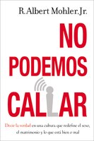 No Podemos Callar: Decirle La Verdad En Una Cultura Que Redefine El Sexo, El Matrimonio Y Lo Que Está Bien O Mal