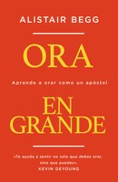 Ora En Grande: Aprende A Orar Como Un Apóstol