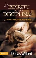 El Espíritu De Las Disciplinas: ?cómo Transforma Dios La Vida?