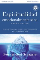 Espiritualidad Emocionalmente Sana - Guía De Estudio: Es Imposible Tener Madurez Espiritual Si Somos Inmaduros Emocionalmente