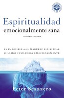 Espiritualidad Emocionalmente Sana: Es Imposible Tener Madurez Espiritual Si Somos Inmaduros Emocionalmente