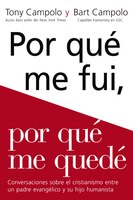 Porqué Me Fui, Porqué Me Quedé: Conversaciones Sobre El Cristianismo Entre Un Padre Evangélico Y Su Hijo Humanista
