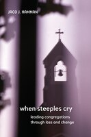 When Steeples Cry: Leading Congregations Through Loss And Change