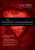 The ESSENTIAL COMMANDMENT: A Disciple's Guide to Loving God and Others