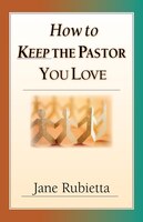 How to Keep the Pastor You Love: Caring for Ministers & Their Families
