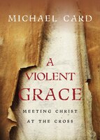 A VIOLENT GRACE: Meeting Christ at the Cross