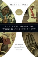 The NEW SHAPE OF WORLD CHRISTIANITY: How American Experience Reflects Global Faith