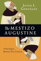 The MESTIZO AUGUSTINE: A Theologian Between Two Cultures