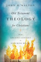 OLD TESTAMENT THEOLOGY FOR CHRISTIANS: From Ancient Context to Enduring Belief