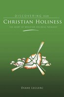 DISCOVERING CHRISTIAN HOLINESS: The Heart of Wesleyan-Holiness Theology