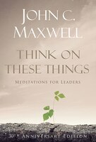 THINK ON THESE THINGS: Meditations for Leaders: 30th Anniversary Edition