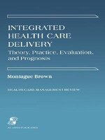 Integrated Health Care Delivery: Theory, Practice, Evaluation, and PrognosiS