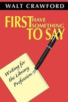 First Have Something To Say: Writing For The Library Profession