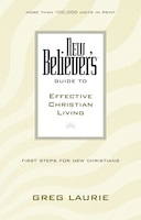 New Believer's Guide To Effective Christian Living