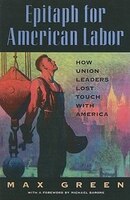 Epitaph for American Labor: How Union Leaders Lost Touch With America