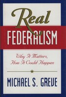 Real Federalism: Why It Matters, How It Could Happen