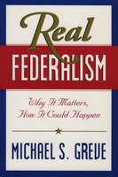 Real Federalism: Why It Matters, How It Can Happen