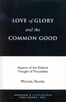 Love of Glory and the Common Good: Aspects of the Political Thought of Thucydides