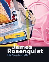 James Rosenquist: His American Life: His American Life