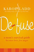 Defuse: A Mom's Survival Guide For More Love, Less Anger