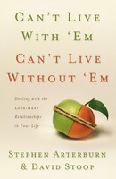 Can't Live With 'em, Can't Live Without 'em: Dealing With The Love/hate Relationships In Your Life
