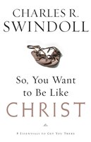 So, You Want To Be Like Christ?: Eight Essentials To Get You There